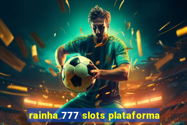 rainha 777 slots plataforma